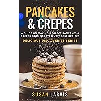 Pancakes & Crepes: Personal collection of best savory recipes for sweet and salty pancakes and crepes (Delicious Discoveries Book 1)