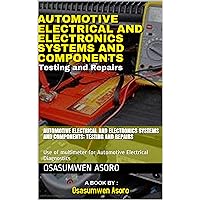 Automotive Electrical and Electronics Systems and Components: Testing and Repairs: Use of multimeter for Automotive Electrical Diagnostics Automotive Electrical and Electronics Systems and Components: Testing and Repairs: Use of multimeter for Automotive Electrical Diagnostics Kindle