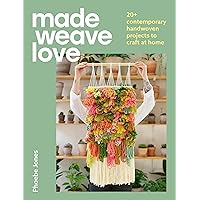 Made Weave Love: 25 Contemporary Handwoven Projects to Craft at Home Made Weave Love: 25 Contemporary Handwoven Projects to Craft at Home Paperback Kindle