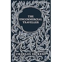 The Uncommercial Traveller: With Appreciations and Criticisms By G. K. Chesterton