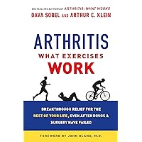 Arthritis: What Exercises Work: Breakthrough Relief for the Rest of Your Life, Even After Drugs and Surgery Have Failed Arthritis: What Exercises Work: Breakthrough Relief for the Rest of Your Life, Even After Drugs and Surgery Have Failed Paperback Kindle Hardcover