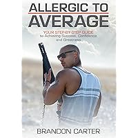Allergic to Average: Your Step-By-Step Guide to Achieving Success, Confidence and Greatness Allergic to Average: Your Step-By-Step Guide to Achieving Success, Confidence and Greatness Kindle
