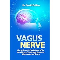 VAGUS NERVE: How to Access the Healing Power of the Vagus Nerve to Treat Anxiety, Depression, Inflammation, and Trauma VAGUS NERVE: How to Access the Healing Power of the Vagus Nerve to Treat Anxiety, Depression, Inflammation, and Trauma Kindle Paperback Hardcover