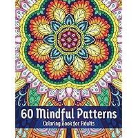 60 Mindful Patterns Coloring Book For Adults: Amazing Patterns of Stress Relieving Botanical Designs, Original Hand-Drawn Illustrations, Beautiful Mandala Coloring Pages For Adults (Soothing Patterns)