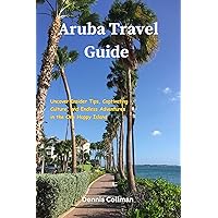 Aruba Travel Guide: Uncover Insider Tips, Captivating Culture, and Endless Adventures in the One Happy Island Aruba Travel Guide: Uncover Insider Tips, Captivating Culture, and Endless Adventures in the One Happy Island Kindle Paperback