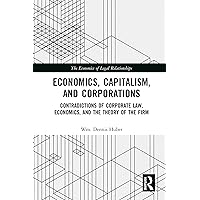 Economics, Capitalism, and Corporations: Contradictions of Corporate Law, Economics, and the Theory of the Firm (The Economics of Legal Relationships) Economics, Capitalism, and Corporations: Contradictions of Corporate Law, Economics, and the Theory of the Firm (The Economics of Legal Relationships) Kindle Hardcover Paperback