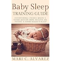 BABY SLEEP TRAINING GUIDE: Everything I Wish I Knew 5 Years Ago on How to Give an Infant a Good Night's Sleep BABY SLEEP TRAINING GUIDE: Everything I Wish I Knew 5 Years Ago on How to Give an Infant a Good Night's Sleep Kindle Audible Audiobook Paperback