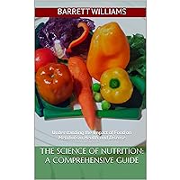 The Science of Nutrition: A Comprehensive Guide: Understanding the Impact of Food on Metabolism, Health, and Disease The Science of Nutrition: A Comprehensive Guide: Understanding the Impact of Food on Metabolism, Health, and Disease Audible Audiobook Kindle