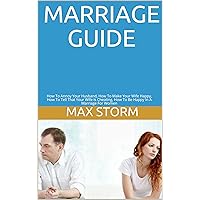 Marriage Guide: How To Annoy Your Husband, How To Make Your Wife Happy, How To Tell That Your Wife Is Cheating, How To Be Happy In A Marriage For Women