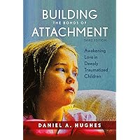 Building the Bonds of Attachment: Awakening Love in Deeply Traumatized Children, 3rd Edition