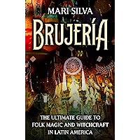 Brujería: The Ultimate Guide to Folk Magic and Witchcraft in Latin America (Spiritual Witchcraft)