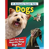 If Animals Could Talk: Dogs: Learn Fun Facts About the Things Dogs Do! (Curious Fox Books) For Kids Ages 4-8 - Photos and Information to Understand Your Pet Dog or Puppy's Behavior If Animals Could Talk: Dogs: Learn Fun Facts About the Things Dogs Do! (Curious Fox Books) For Kids Ages 4-8 - Photos and Information to Understand Your Pet Dog or Puppy's Behavior Paperback Kindle Hardcover