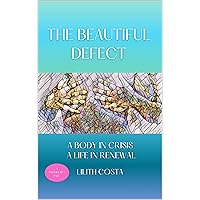 The Beautiful Defect: A Body in Crisis A Life in Renewal The Beautiful Defect: A Body in Crisis A Life in Renewal Kindle Paperback