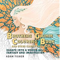 A Brothers Grimm Coloring Book and Other Classic Fairy Tales: Escape into a World of Fantasy and Imagination A Brothers Grimm Coloring Book and Other Classic Fairy Tales: Escape into a World of Fantasy and Imagination Paperback