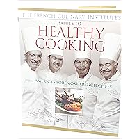 The French Culinary Institute's Salute to Healthy Cooking, From America's Foremost French Chefs The French Culinary Institute's Salute to Healthy Cooking, From America's Foremost French Chefs Hardcover