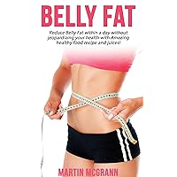 Belly Fat: Reduce Belly Fat within a day without jeopardizing your health with Amazing healthy food recipe and juices!