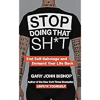 Stop Doing That Sh*t: End Self-Sabotage and Demand Your Life Back (Unfu*k Yourself series) Stop Doing That Sh*t: End Self-Sabotage and Demand Your Life Back (Unfu*k Yourself series) Hardcover Kindle Audible Audiobook Paperback Audio CD