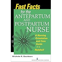 Fast Facts for the Antepartum and Postpartum Nurse: A Nursing Orientation and Care Guide in a Nutshell Fast Facts for the Antepartum and Postpartum Nurse: A Nursing Orientation and Care Guide in a Nutshell Paperback Kindle