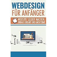 Webdesign für Anfänger: Website selber machen, einfach erklärt und umsetzbar (German Edition)
