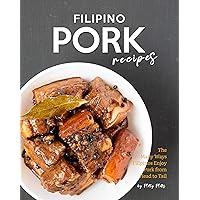 Filipino Pork Recipes: The Many Ways Filipinos Enjoy Pork from Head to Tail Filipino Pork Recipes: The Many Ways Filipinos Enjoy Pork from Head to Tail Kindle Paperback