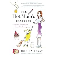 The Hot Mom's Handbook: Laugh and Feel Great from Playdate to Date Night... The Hot Mom's Handbook: Laugh and Feel Great from Playdate to Date Night... Paperback Kindle