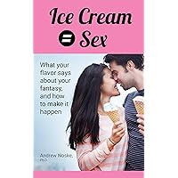 Ice Cream = Sex: What your flavor says about your fantasy, and how to make it happen Ice Cream = Sex: What your flavor says about your fantasy, and how to make it happen Kindle Audible Audiobook Paperback