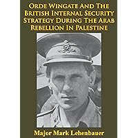 Orde Wingate And The British Internal Security Strategy During The Arab Rebellion In Palestine, 1936-1939 Orde Wingate And The British Internal Security Strategy During The Arab Rebellion In Palestine, 1936-1939 Kindle Paperback