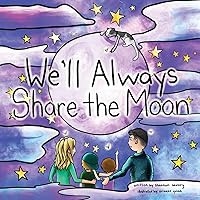 We'll Always Share the Moon: A children's book about missing loved ones, sad goodbyes, remembering the giggly times, and big feelings.