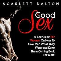 Good Sex: A Sex Guide for Women on How to Give Men What They Want and Keep Them Coming Back for More Good Sex: A Sex Guide for Women on How to Give Men What They Want and Keep Them Coming Back for More Audible Audiobook Kindle Paperback