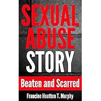 Sexual Abuse Story: Beaten and Scarred Sexual Abuse Story: Beaten and Scarred Kindle Paperback