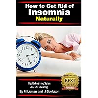 How to Get Rid of Insomnia Naturally (Health Learning Series Book 17) How to Get Rid of Insomnia Naturally (Health Learning Series Book 17) Kindle Paperback