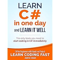C#: Learn C# in One Day and Learn It Well. C# for Beginners with Hands-on Project. (Learn Coding Fast with Hands-On Project Book 3) C#: Learn C# in One Day and Learn It Well. C# for Beginners with Hands-on Project. (Learn Coding Fast with Hands-On Project Book 3) Paperback Kindle