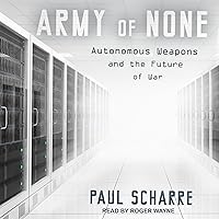 Army of None: Autonomous Weapons and the Future of War Army of None: Autonomous Weapons and the Future of War Audio CD Paperback Kindle Audible Audiobook Hardcover Preloaded Digital Audio Player