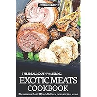 The Ideal Mouth-watering Exotic Meats Cookbook: Discover more than 25 Delectable Exotic meats and Meat steaks The Ideal Mouth-watering Exotic Meats Cookbook: Discover more than 25 Delectable Exotic meats and Meat steaks Paperback Kindle