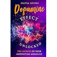 Dopamine Effect Unlocked: The Secrets of Your Motivation Molecule (Holistic Health Series) Dopamine Effect Unlocked: The Secrets of Your Motivation Molecule (Holistic Health Series) Kindle Paperback Hardcover