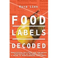 Food Labels Decoded: Demystifying Nutrition and Ingredient Information on Packaged Foods. A Guide to Understanding Food Labels. (Food and Nutrition Book 2) Food Labels Decoded: Demystifying Nutrition and Ingredient Information on Packaged Foods. A Guide to Understanding Food Labels. (Food and Nutrition Book 2) Kindle