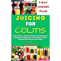 JUICING FOR COLITIS: 30 Nutritious, Quick, and Easy Juice Recipes to Manage the Symptoms of Ulcerative Colitis Disease and Restore Gut Health (Juice Your Path to Health) JUICING FOR COLITIS: 30 Nutritious, Quick, and Easy Juice Recipes to Manage the Symptoms of Ulcerative Colitis Disease and Restore Gut Health (Juice Your Path to Health) Kindle Paperback