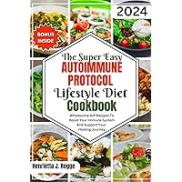 The Super Easy Autoimmune Protocol Lifestyle Diet Cookbook: Wholesome AIP Recipes To Boost Your Immune System And Support Your Healing Journey The Super Easy Autoimmune Protocol Lifestyle Diet Cookbook: Wholesome AIP Recipes To Boost Your Immune System And Support Your Healing Journey Kindle Paperback