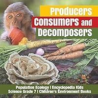 Producers, Consumers and Decomposers Population Ecology Encyclopedia Kids Science Grade 7 Children's Environment Books Producers, Consumers and Decomposers Population Ecology Encyclopedia Kids Science Grade 7 Children's Environment Books Paperback Kindle Hardcover