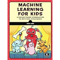 Machine Learning for Kids: A Project-Based Introduction to Artificial Intelligence Machine Learning for Kids: A Project-Based Introduction to Artificial Intelligence Paperback Kindle