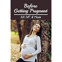 Before Getting Pregnant: IUI, IVF, & More