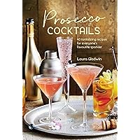 Prosecco Cocktails: 40 tantalizing recipes for everyone's favourite sparkler Prosecco Cocktails: 40 tantalizing recipes for everyone's favourite sparkler