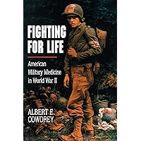 Fighting For Life: American Military Medicine in World War II Fighting For Life: American Military Medicine in World War II Kindle Paperback Hardcover