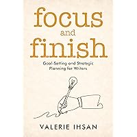 Focus and Finish: Goal-Setting and Strategic Planning for Writers Focus and Finish: Goal-Setting and Strategic Planning for Writers Kindle