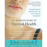 The Women's Guide to Thyroid Health: Comprehensive Solutions for All Your Thyroid Symptoms The Women's Guide to Thyroid Health: Comprehensive Solutions for All Your Thyroid Symptoms Kindle Paperback Mass Market Paperback
