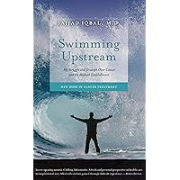Swimming Upstream: My Struggle and Triumph Over Cancer and the Medical Establishment: New Hope in Cancer Treatment Swimming Upstream: My Struggle and Triumph Over Cancer and the Medical Establishment: New Hope in Cancer Treatment Kindle Paperback