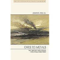 Ores to Metals: The Rocky Mountain Smelting Industry (Timberline Books) Ores to Metals: The Rocky Mountain Smelting Industry (Timberline Books) Kindle Paperback