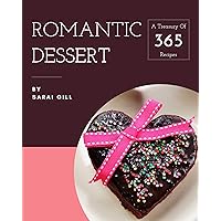 A Treasury Of 365 Romantic Dessert Recipes: An Inspiring Romantic Dessert Cookbook for You A Treasury Of 365 Romantic Dessert Recipes: An Inspiring Romantic Dessert Cookbook for You Kindle Paperback