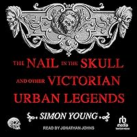 The Nail in the Skull and Other Victorian Urban Legends The Nail in the Skull and Other Victorian Urban Legends Audible Audiobook Paperback Kindle Hardcover Audio CD