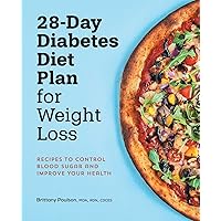 28-Day Diabetes Diet Plan for Weight Loss: Recipes to Control Blood Sugar and Improve Your Health 28-Day Diabetes Diet Plan for Weight Loss: Recipes to Control Blood Sugar and Improve Your Health Paperback Kindle